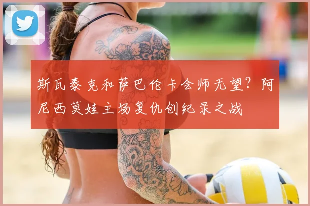 斯瓦泰克和萨巴伦卡会师无望？阿尼西莫娃主场复仇创纪录之战
